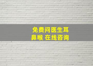 免费问医生耳鼻喉 在线咨询